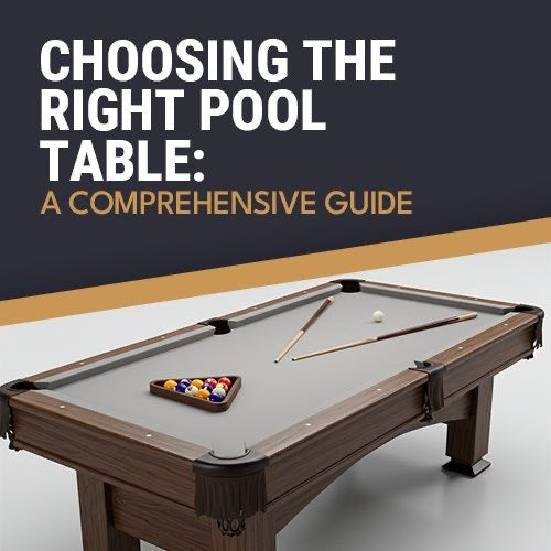 Choosing the Right Pool Table: A Comprehensive Guide
