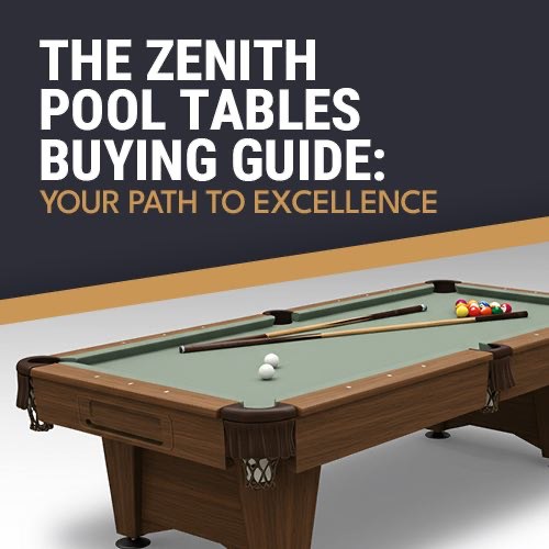 The Zenith Pool Tables Buying Guide: Your Path to Excellence